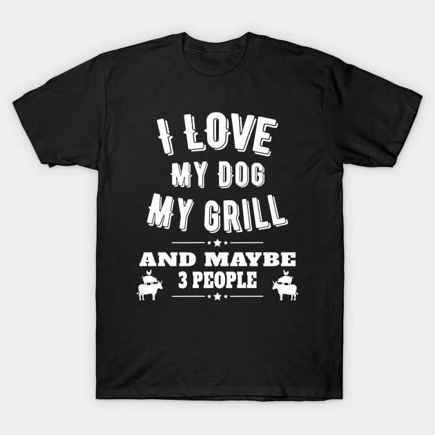 I Love My Dog My Grill BBQ and 3 People T-Shirt by Jas-Kei Designs
